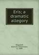 Eris; a dramatic allegory, Wagstaff, Blanche Shoemaker, b. 1888 