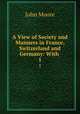 A View of Society and Manners in France, Switzerland and Germany: With .. 1, John Moore 