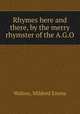 Rhymes here and there, by the merry rhymster of the A.G.O, Mildred Emma Walton 