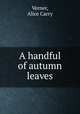 A handful of autumn leaves, Alice Carry Verner 