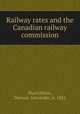 Railway rates and the Canadian railway commission, Duncan Alexander MacGibbon 