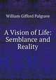 A Vision of Life: Semblance and Reality, William Gifford Palgrave 