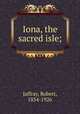 Iona, the sacred isle;, Robert Jaffray 