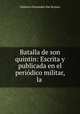 Batalla de son quintin: Escrita y publicada en el periodico militar, la ., Federico Fernandez San Roman 