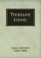 Treasure trove;, Leonard Case 