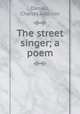 The street singer; a poem, Charles Addison Daniell 