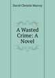 A Wasted Crime: A Novel, Murray David Christie 