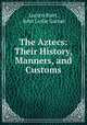 The Aztecs: Their History, Manners, and Customs., Lucien Biart, John Leslie Garner 