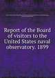 Report of the Board of visitors to the United States naval observatory. 1899, 