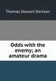 Odds with the enemy; an amateur drama, Thomas S. Denison 