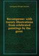 Recompense: with twenty illustrations from celebrated paintings by the great ., Georgiana Klingle Holmes 