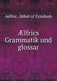 ?lfrics Grammatik und glossar, Aelfric, Abbot of Eynsham 
