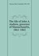 The life of John A. Andrew, governor of Massachusetts, 1861-1865, Henry Greenleaf Pearson 