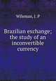 Brazilian exchange; the study of an inconvertible currency, Wileman, J. P 
