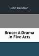 Bruce: A Drama in Five Acts, John Davidson 