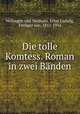 Die tolle Komtess. Roman in zwei Banden, Wolzogen und Neuhaus, Ernst Ludwig, Freiherr von, 1855-1934 