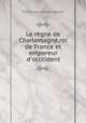 Le regne de Charlemagne,roi de France et empereur d