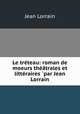 Le treteau: roman de moeurs theatrales et litteraires ?par Jean Lorrain, Jean Lorrain 