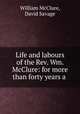 Life and labours of the Rev. Wm. McClure: for more than forty years a ., William McClure 
