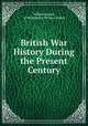 British War History During the Present Century, William Stokes 