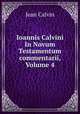 Ioannis Calvini In Novum Testamentum commentarii, Volume 4, Calvin Jean 