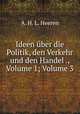 Ideen uber die Politik, den Verkehr und den Handel ., Volume 1; Volume 3, A. H. L. Heeren 