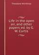 Life in the open air, and other papers ed. by G.W. Curtis., Theodore Winthrop 