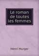 Le roman de toutes les femmes, Murger Henri 