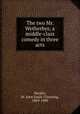 The two Mr. Wetherbys; a middle-class comedy in three acts, Hankin, St. John Emile Clavering, 1869-1909 