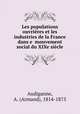 Les populations ouvrieres et les industries de la France dans e mouvement social du XIXe siecle, Audiganne, A. (Armand), 1814-1875 