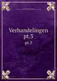 Verhandelingen. pt.3, Akademie van Wetenschappen, Amsterdam. Afdeeling voor de Wis- en Natuurkundige Wetenschappen 