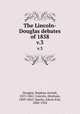 The Lincoln-Douglas debates of 1858. v.3, Stephen Arnold Douglas 