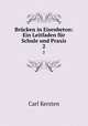Brcken in Eisenbeton: Ein Leitfaden fr Schule und Praxis. 2, Carl Kersten 