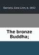 The bronze Buddha;, Cora Linn Daniels 