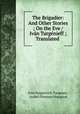 The Brigadier: And Other Stories ; On the Eve / Ivan Turgenieff ; Translated ., Ivan Sergeevich Turgenev, Isabel Florence Hapgood 