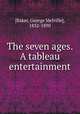 The seven ages. A tableau entertainment, [Baker, George Melville], 1832-1890 