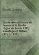 Le service militaire en France a la fin du regne de Louis XIV; Racolage et Milice, (1701-1715), Girard, Georges 
