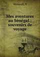 Mes aventures au Senegal.; souvenirs de voyage, V. Verneuil 
