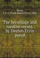 The hermitage and random verses, by Dayton Ervin pseud., Stowe, F. D. E. (Frank Dayton Ervin), 1864- 