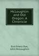 McLoughlin and Old Oregon: A Chronicle, Eva Emery Dye, John McLoughlin 