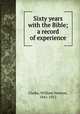 Sixty years with the Bible; a record of experience, Clarke, William Newton, 1841-1912 
