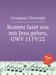 Kommt lasst uns mit Jesu gehen, GWV 1119/22, Graupner, Christoph 