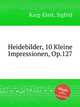 Heidebilder, 10 Kleine Impressionen, Op.127, Karg-Elert, Sigfrid 