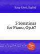 3 Sonatinas for Piano, Op.67, Karg-Elert, Sigfrid 