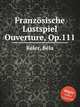 Franzsische Lustspiel Ouverture, Op.111, 