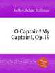 O Captain! My Captain!, Op.19, Kelley, Edgar Stillman 