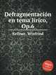 Defragmentacin en tema lrico, Op.6, Kellner, Winfried 