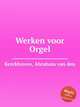 Werken voor Orgel, Kerckhoven, Abraham van den 