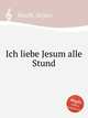 Ich liebe Jesum alle Stund, 