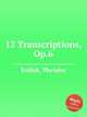 12 Transcriptions, Op.6, Kullak, Theodor 